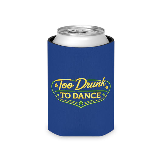 Too Drunk To Dance Coozie